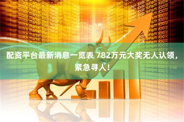 配资平台最新消息一览表 782万元大奖无人认领,紧急寻人!