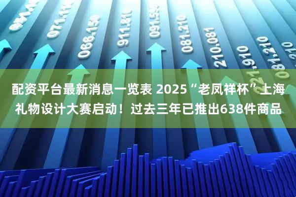 配资平台最新消息一览表 2025“老凤祥杯”上海礼物设计大赛启动！过去三年已推出638件商品